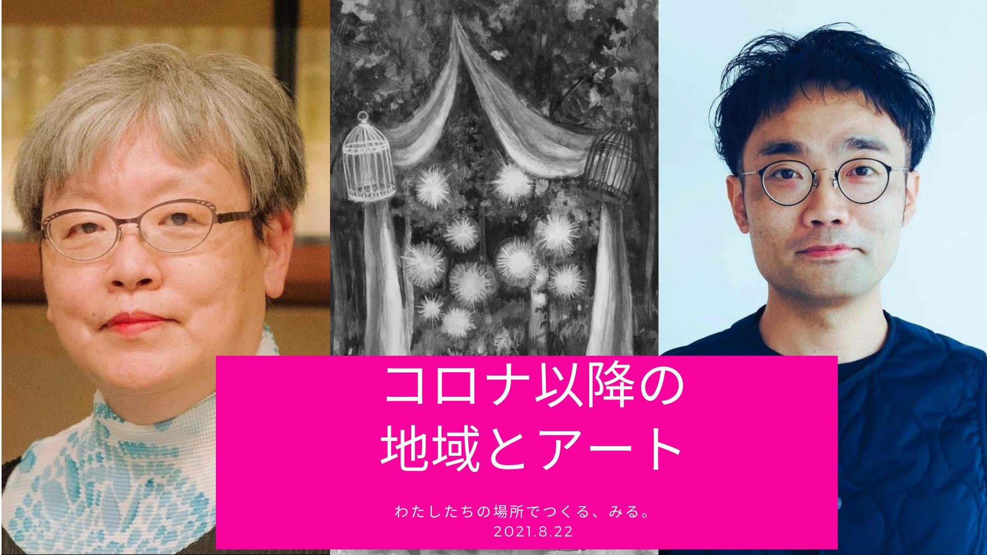 対談「コロナ以降のアートと地域~わたしたちの場所でつくる、みる。」